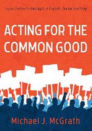 Acting for the Common Good de Michael J. Mcgrath