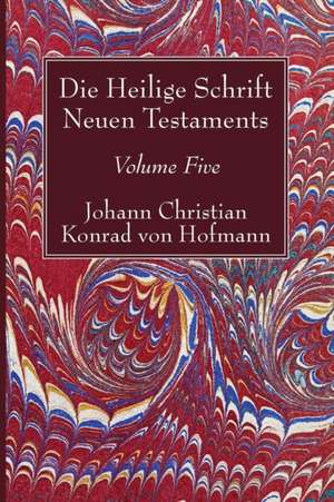 Die Heilige Schrift Neuen Testaments, Volume Five de Johann Christian Konrad Hofmann