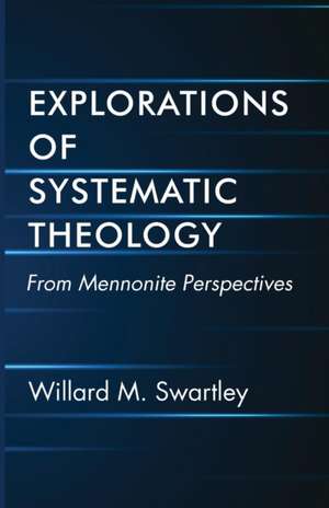 Explorations of Systematic Theology de Willard M. Swartley