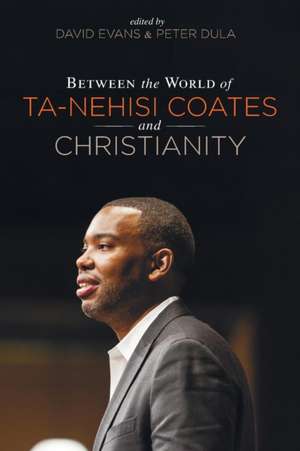 Between the World of Ta-Nehisi Coates and Christianity de Peter Dula