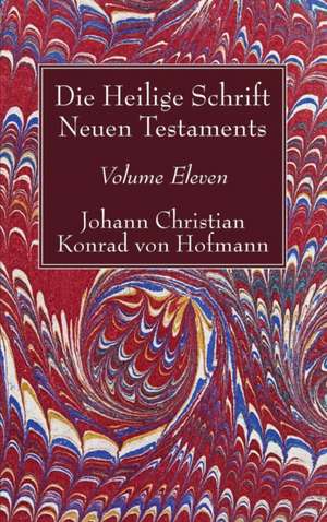 Die Heilige Schrift Neuen Testaments, Volume Eleven de Johann Christian Konrad von Hofmann