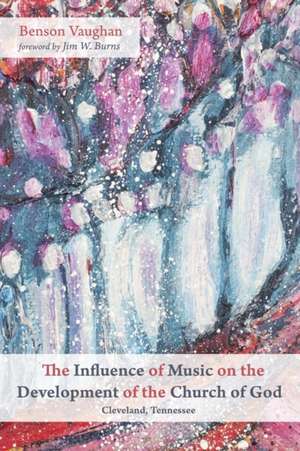 The Influence of Music on the Development of the Church of God (Cleveland, Tennessee) de Benson Vaughan