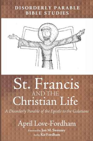 St. Francis and the Christian Life de April Love-Fordham