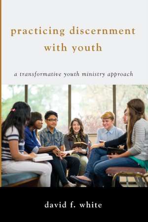 Practicing Discernment with Youth de David F. White