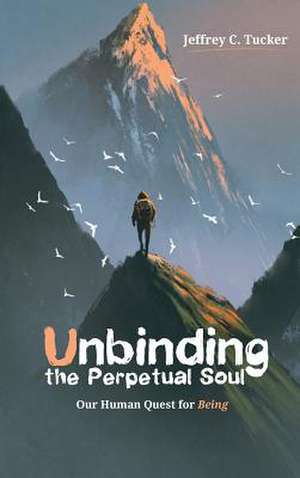 Unbinding the Perpetual Soul de Jeffrey C. Tucker