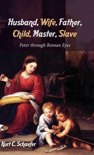 Husband, Wife, Father, Child, Master, Slave de Kurt C. Schaefer