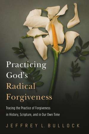Practicing God's Radical Forgiveness de Jeffrey Bullock