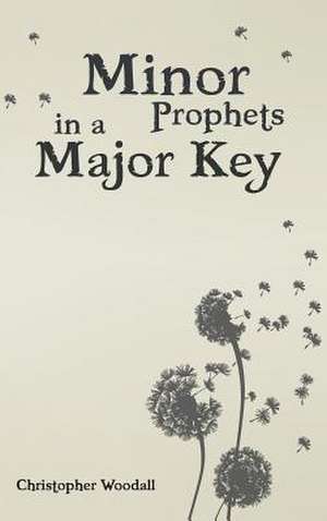 Minor Prophets in a Major Key de Chris Woodall