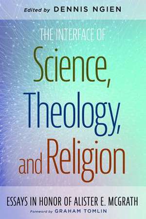 The Interface of Science, Theology, and Religion de Dennis Ngien