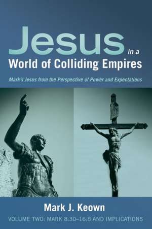 Jesus in a World of Colliding Empires, Volume Two de Mark J. Keown