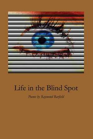 Life in the Blind Spot de Raymond Barfield