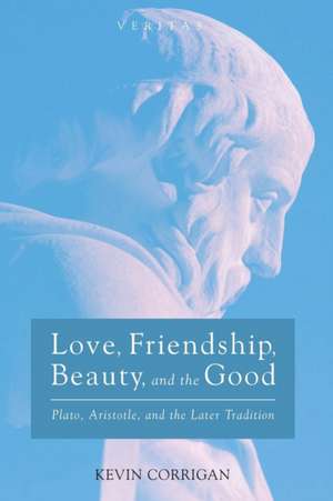 Love, Friendship, Beauty, and the Good de Kevin Corrigan