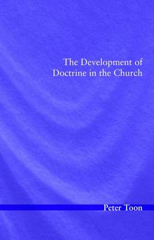 The Development of Doctrine in the Church de Peter Toon