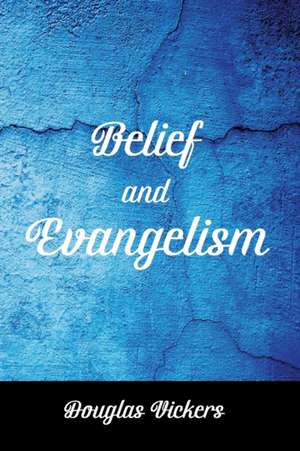 Belief and Evangelism de Douglas Vickers