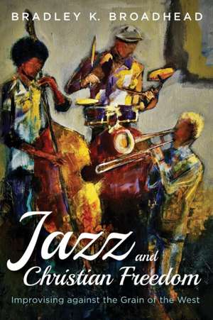 Jazz and Christian Freedom de Bradley K. Broadhead