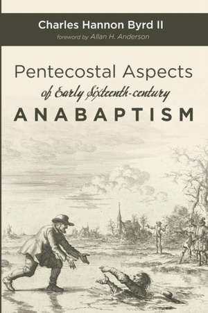 Pentecostal Aspects of Early Sixteenth-century Anabaptism de Charles Hannon II Byrd