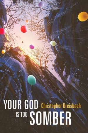 Your God is Too Somber de Christopher Dreisbach