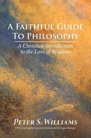 A Faithful Guide to Philosophy de Peter S. Williams