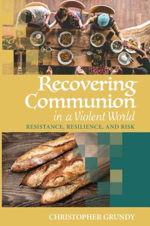 Recovering Communion in a Violent World de Christopher Grundy