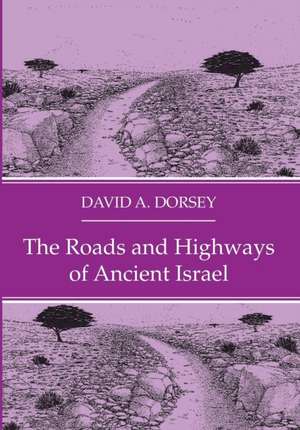 The Roads and Highways of Ancient Israel de David A. Dorsey