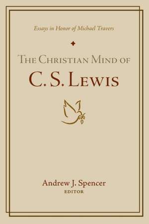 The Christian Mind of C. S. Lewis de Andrew J. Spencer