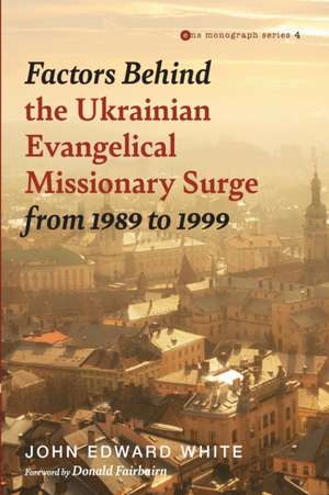 Factors Behind the Ukrainian Evangelical Missionary Surge from 1989 to 1999 de John Edward White