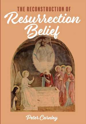 The Reconstruction of Resurrection Belief de Peter Carnley