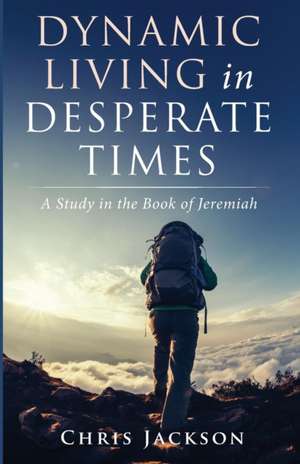 Dynamic Living in Desperate Times de Chris Jackson