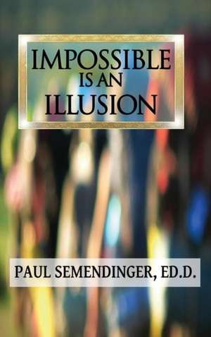 Impossible is an Illusion de Paul Semendinger