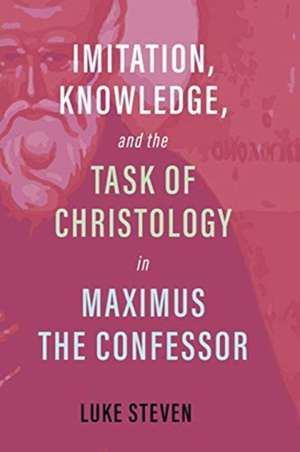 Imitation, Knowledge, and the Task of Christology in Maximus the Confessor de Luke Steven