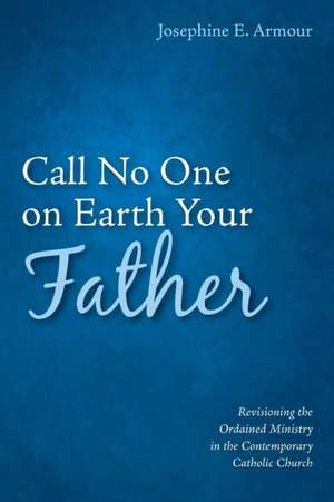 Call No One on Earth Your Father de Josephine E. Armour