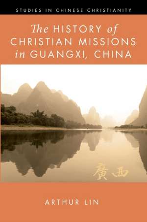 The History of Christian Missions in Guangxi, China de Arthur Lin