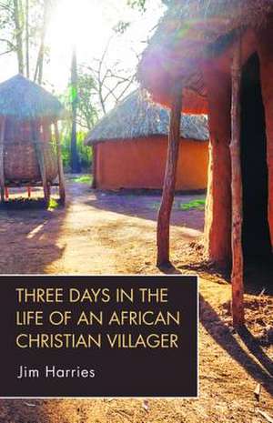 Three Days in the Life of an African Christian Villager de Jim Harries