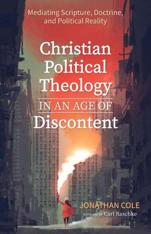 Christian Political Theology in an Age of Discontent de Jonathan Cole