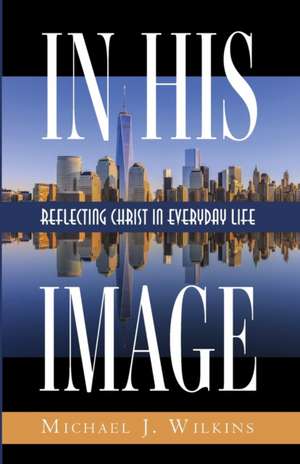 In His Image de Michael J. Wilkins