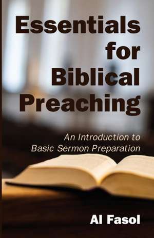 Essentials for Biblical Preaching de Al Fasol
