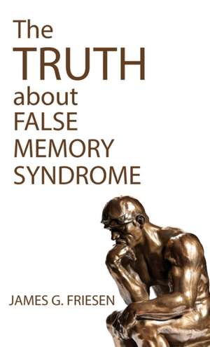 The Truth about False Memory Syndrome de James G. Friesen