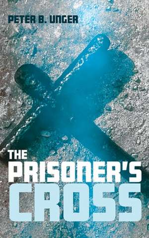 The Prisoner's Cross de Peter B. Unger