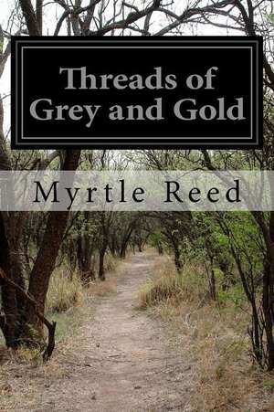 Threads of Grey and Gold de Myrtle Reed