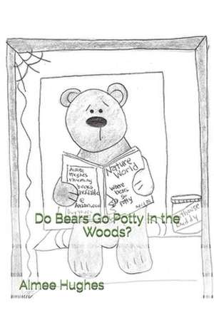 Do Bears Go Potty in the Woods? de Aimee Hughes