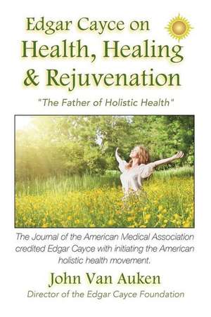 Edgar Cayce on Health, Healing, and Rejuvenation de John Van Auken