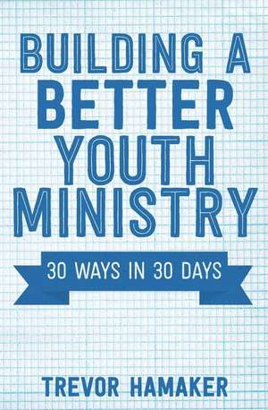 Building a Better Youth Ministry de Trevor Hamaker