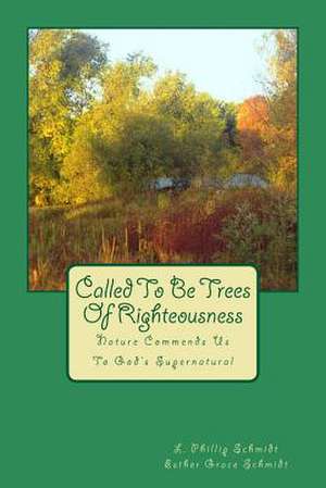 Called to Be Trees of Righteousness de Schmidt, L. Phillip