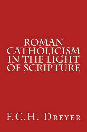 Roman Catholicism in the Light of Scripture de F. C. H. Dreyer