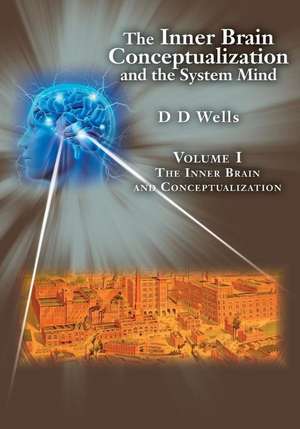 The Inner Brain Conceptualization and the System Mind de D. D. Wells