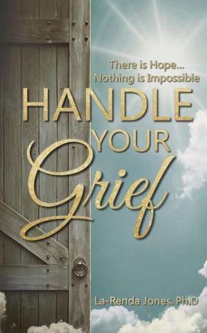 Handle Your Grief.. There Is Hope.. Nothing Is Impossible de Dr La Jones