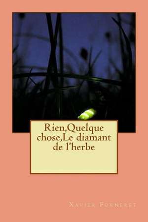 Rien, Quelque Chose, Le Diamant de L'Herbe de M. Xavier Forneret