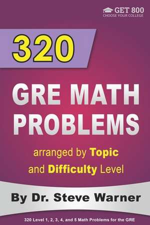 320 GRE Math Problems Arranged by Topic and Difficulty Level de Steve Warner