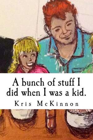 A Bunch of Stuff I Did When I Was a Kid de Kris McKinnon