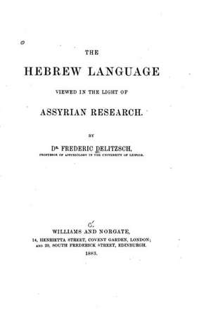 The Hebrew Language Viewed in the Light of Assyrian Research de Friedrich Delitzsch